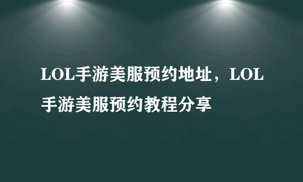 LOL手游美服预约地址，LOL手游美服预约教程分享