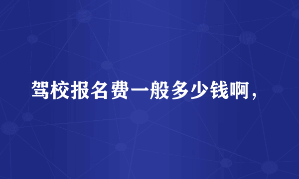 驾校报名费一般多少钱啊，