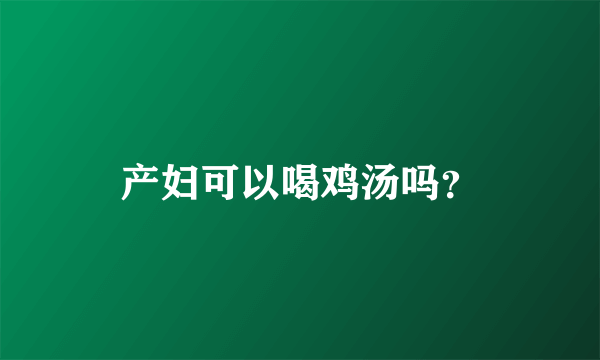 产妇可以喝鸡汤吗？