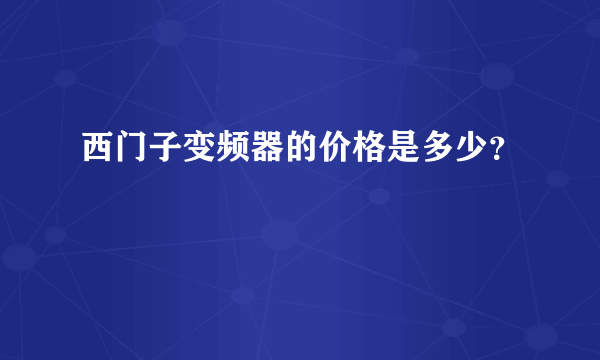 西门子变频器的价格是多少？