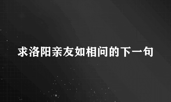 求洛阳亲友如相问的下一句