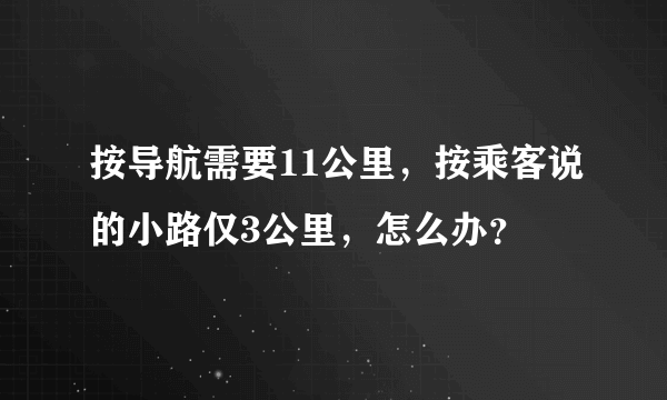 按导航需要11公里，按乘客说的小路仅3公里，怎么办？