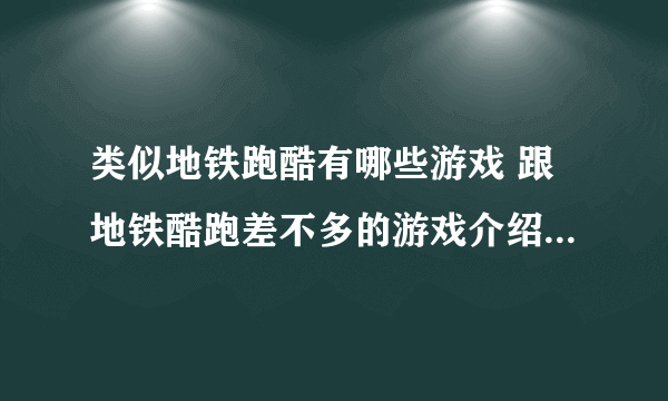 类似地铁跑酷有哪些游戏 跟地铁酷跑差不多的游戏介绍2023