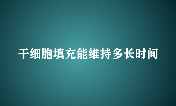 干细胞填充能维持多长时间