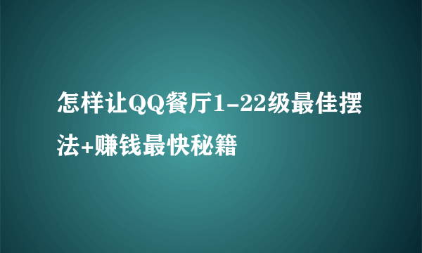 怎样让QQ餐厅1-22级最佳摆法+赚钱最快秘籍