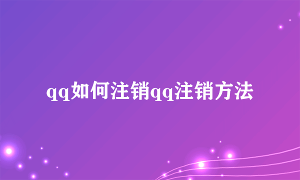 qq如何注销qq注销方法