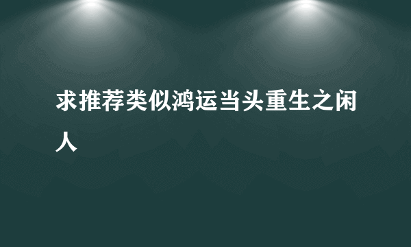 求推荐类似鸿运当头重生之闲人