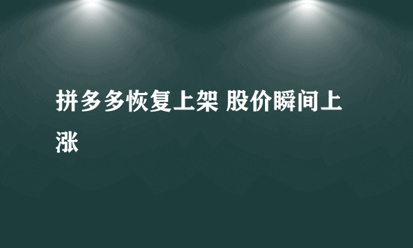 拼多多恢复上架 股价瞬间上涨