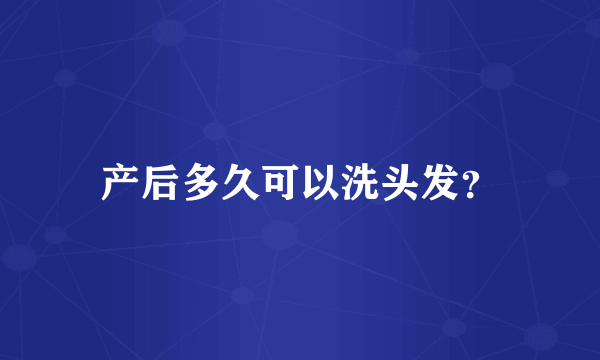 产后多久可以洗头发？