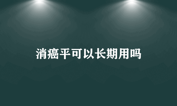 消癌平可以长期用吗