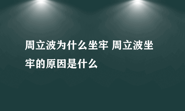 周立波为什么坐牢 周立波坐牢的原因是什么