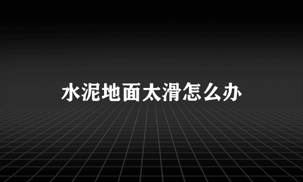 水泥地面太滑怎么办