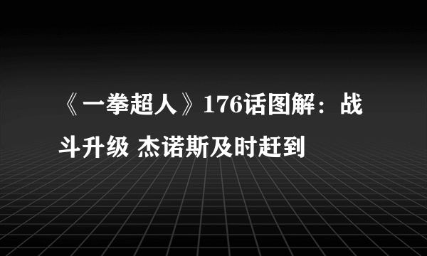 《一拳超人》176话图解：战斗升级 杰诺斯及时赶到