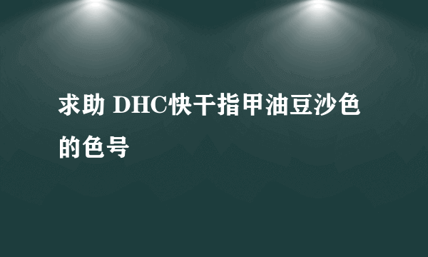 求助 DHC快干指甲油豆沙色的色号