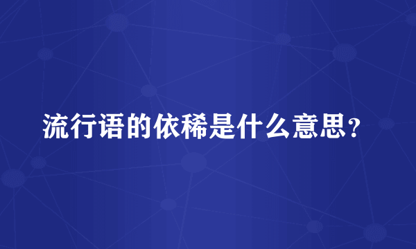 流行语的依稀是什么意思？