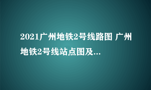 2021广州地铁2号线路图 广州地铁2号线站点图及运营时间表