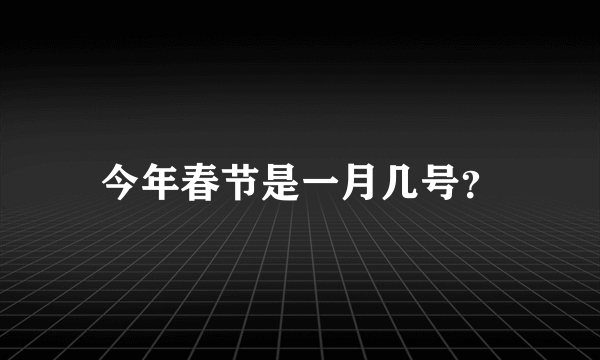 今年春节是一月几号？