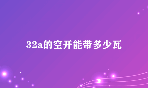 32a的空开能带多少瓦