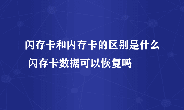 闪存卡和内存卡的区别是什么 闪存卡数据可以恢复吗