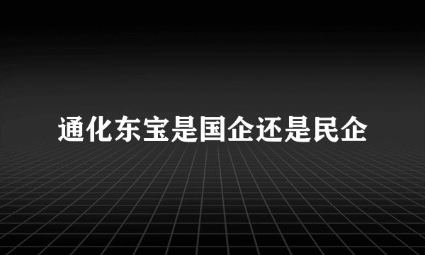 通化东宝是国企还是民企