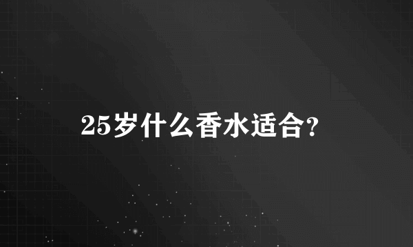 25岁什么香水适合？