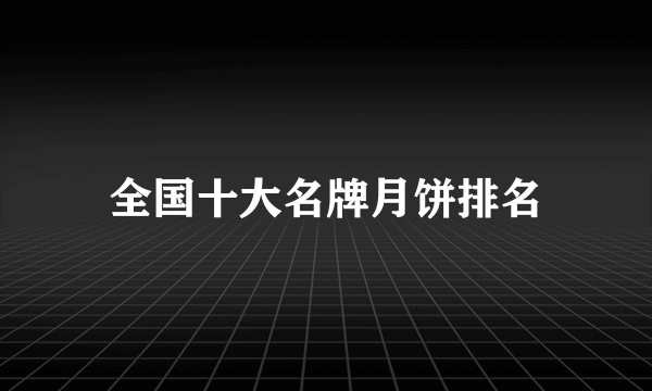 全国十大名牌月饼排名