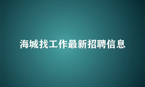 海城找工作最新招聘信息