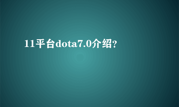 11平台dota7.0介绍？