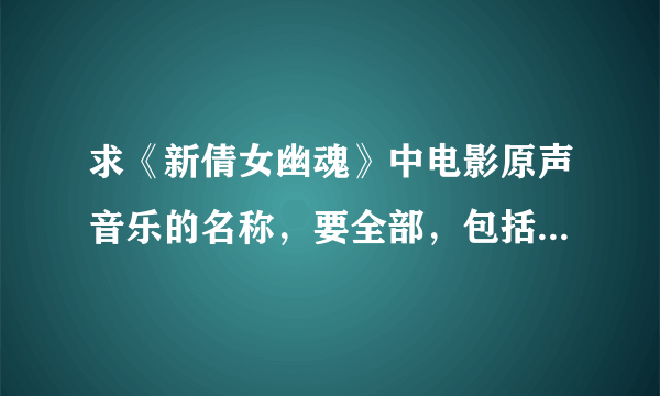 求《新倩女幽魂》中电影原声音乐的名称，要全部，包括插曲和纯音乐，以及电影原声官方的什么时候出？