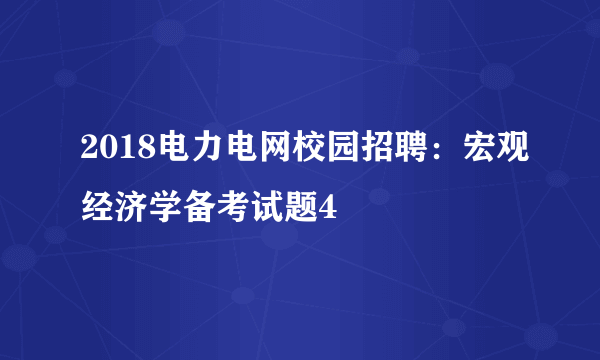 2018电力电网校园招聘：宏观经济学备考试题4