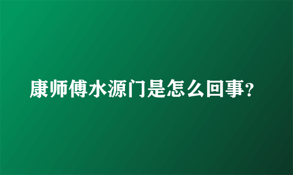 康师傅水源门是怎么回事？