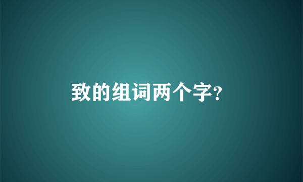 致的组词两个字？