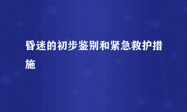 昏迷的初步鉴别和紧急救护措施