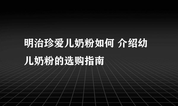 明治珍爱儿奶粉如何 介绍幼儿奶粉的选购指南