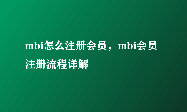 mbi怎么注册会员，mbi会员注册流程详解