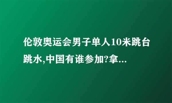 伦敦奥运会男子单人10米跳台跳水,中国有谁参加?拿金牌的可能大吗?