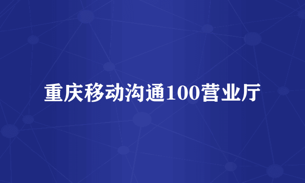 重庆移动沟通100营业厅