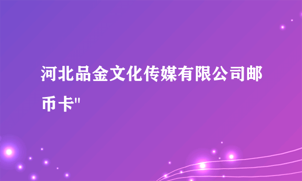 河北品金文化传媒有限公司邮币卡