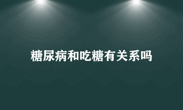 糖尿病和吃糖有关系吗