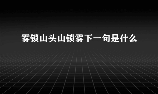 雾锁山头山锁雾下一句是什么