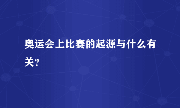 奥运会上比赛的起源与什么有关？