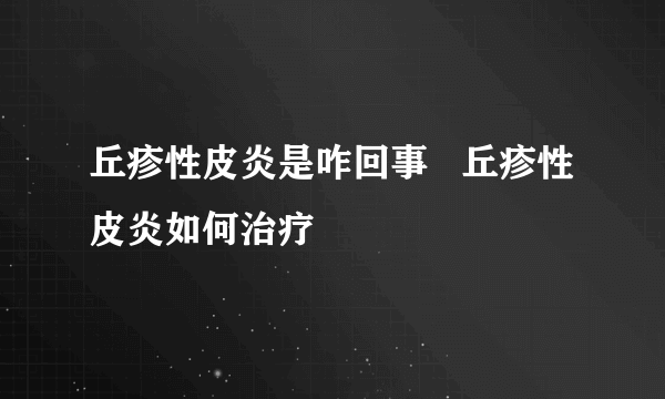 丘疹性皮炎是咋回事   丘疹性皮炎如何治疗