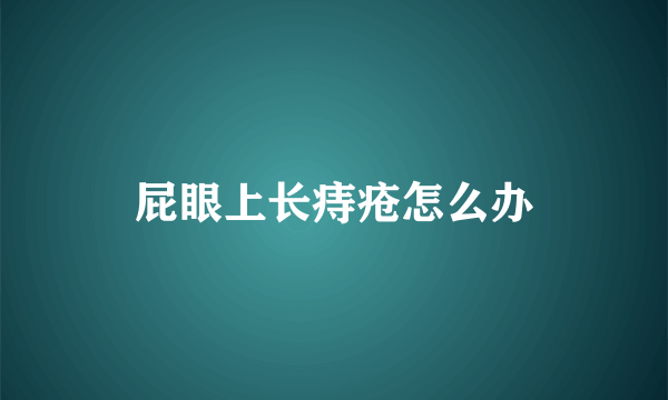 屁眼上长痔疮怎么办