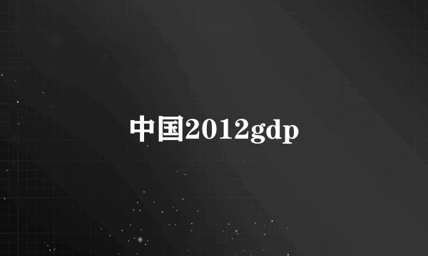 中国2012gdp