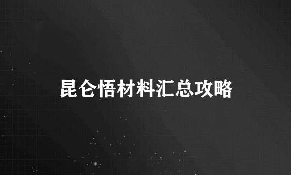 昆仑悟材料汇总攻略