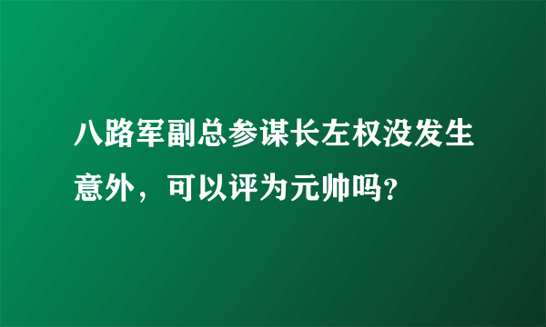 八路军副总参谋长左权没发生意外，可以评为元帅吗？