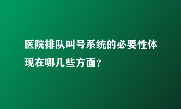 医院排队叫号系统的必要性体现在哪几些方面？