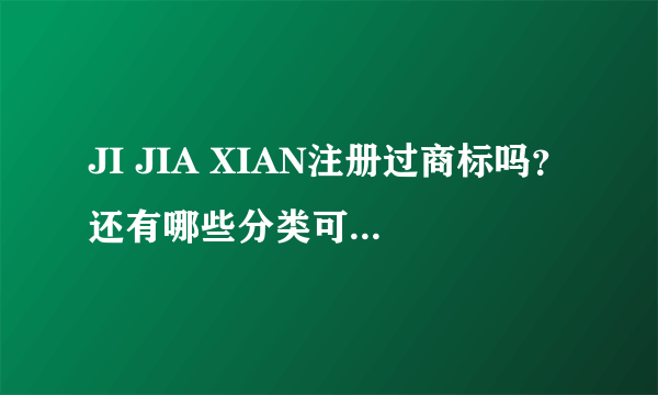 JI JIA XIAN注册过商标吗？还有哪些分类可以注册？