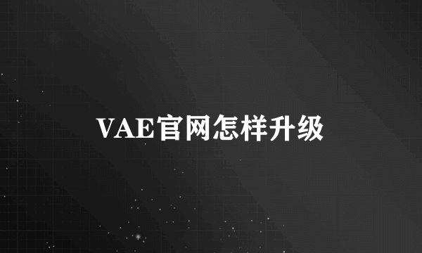 VAE官网怎样升级