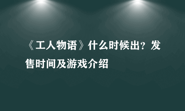 《工人物语》什么时候出？发售时间及游戏介绍